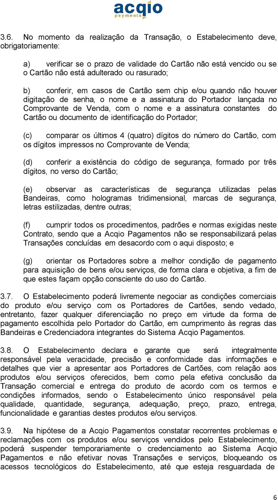 documento de identificação do Portador; (c) comparar os últimos 4 (quatro) dígitos do número do Cartão, com os dígitos impressos no Comprovante de Venda; (d) conferir a existência do código de