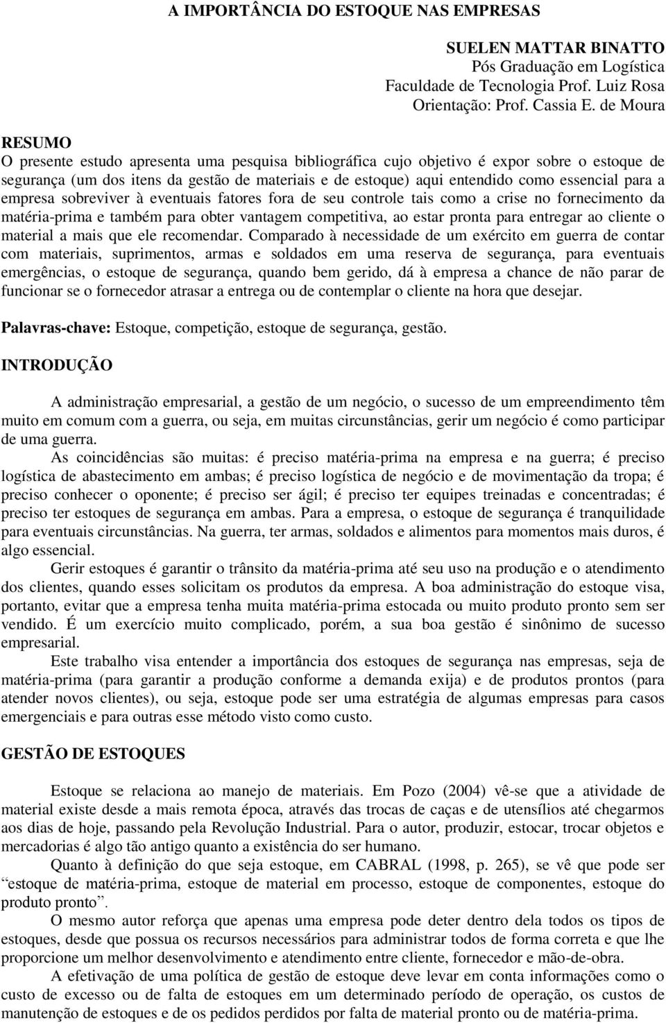 essencial para a empresa sobreviver à eventuais fatores fora de seu controle tais como a crise no fornecimento da matéria-prima e também para obter vantagem competitiva, ao estar pronta para entregar