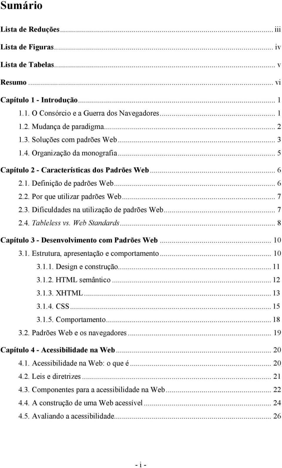 .. 7 2.4. Tableless vs. Web Standards... 8 Capítulo 3 - Desenvolvimento com Padrões Web... 10 3.1. Estrutura, apresentação e comportamento... 10 3.1.1. Design e construção... 11 3.1.2. HTML semântico.