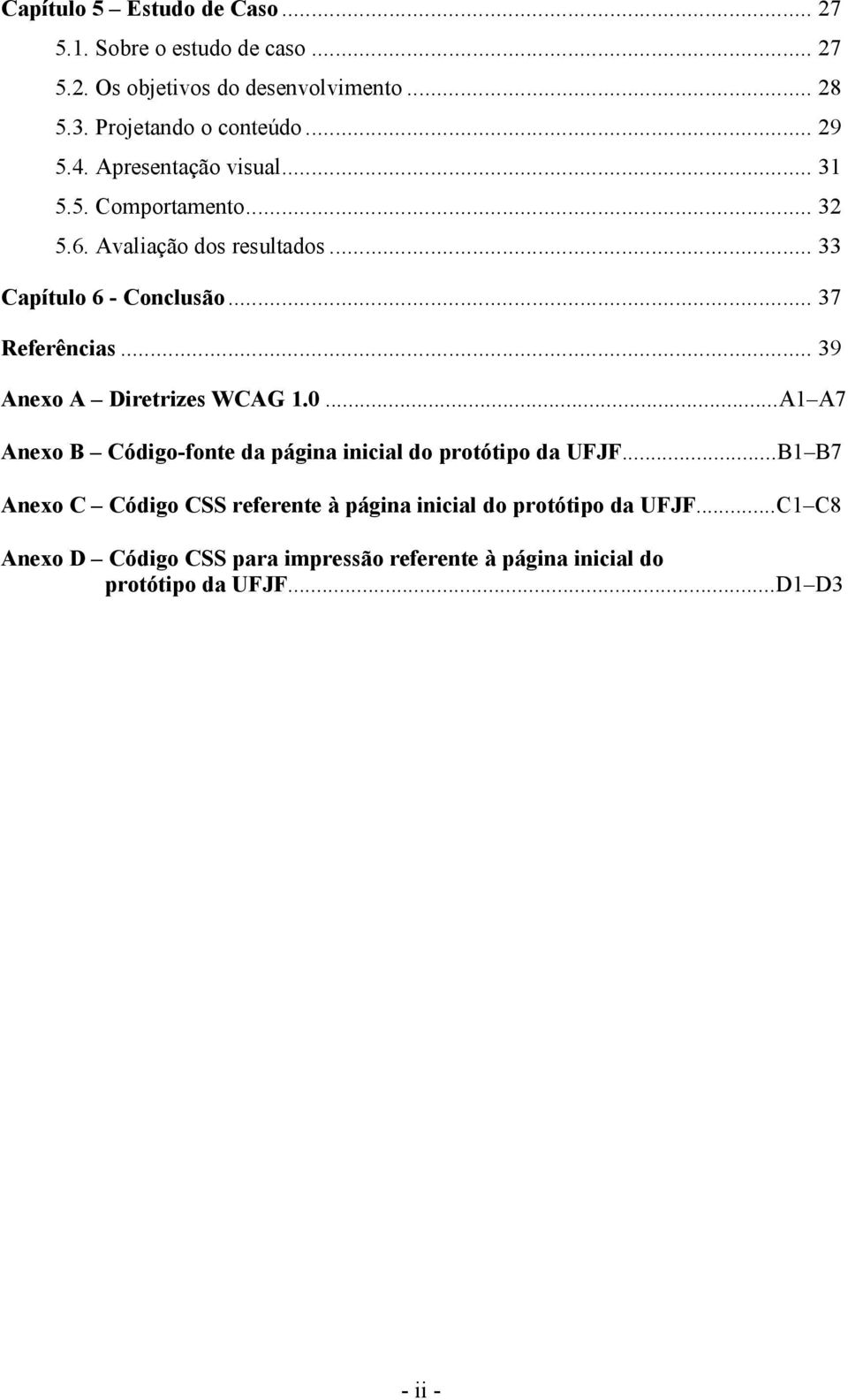 .. 39 Anexo A Diretrizes WCAG 1.0...A1 A7 Anexo B Código-fonte da página inicial do protótipo da UFJF.