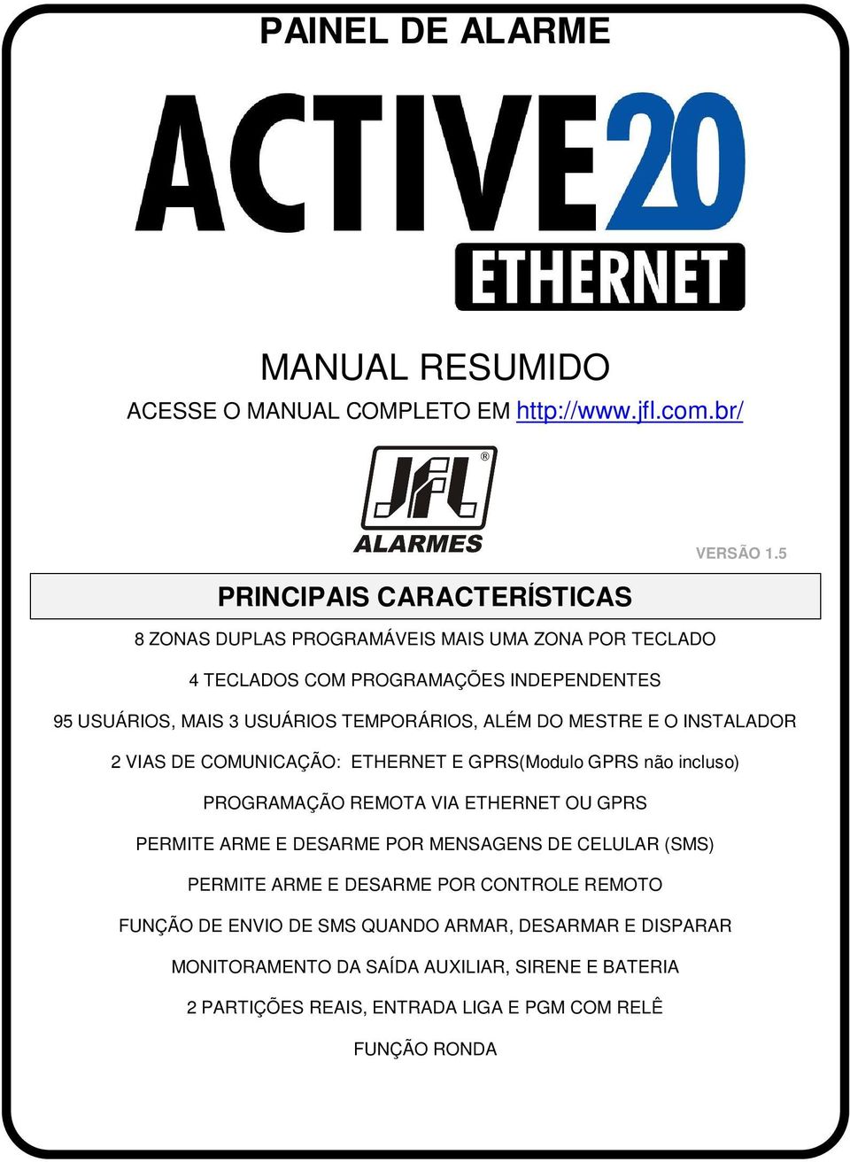 INSTALADOR 2 VIAS DE COMUNICAÇÃO: ETHERNET E GPRS(Modulo GPRS não incluso) PROGRAMAÇÃO REMOTA VIA ETHERNET OU GPRS PERMITE ARME E DESARME POR MENSAGENS DE CELULAR