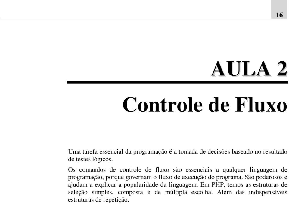 Os comandos de controle de fluxo são essenciais a qualquer linguagem de programação, porque governam o fluxo de