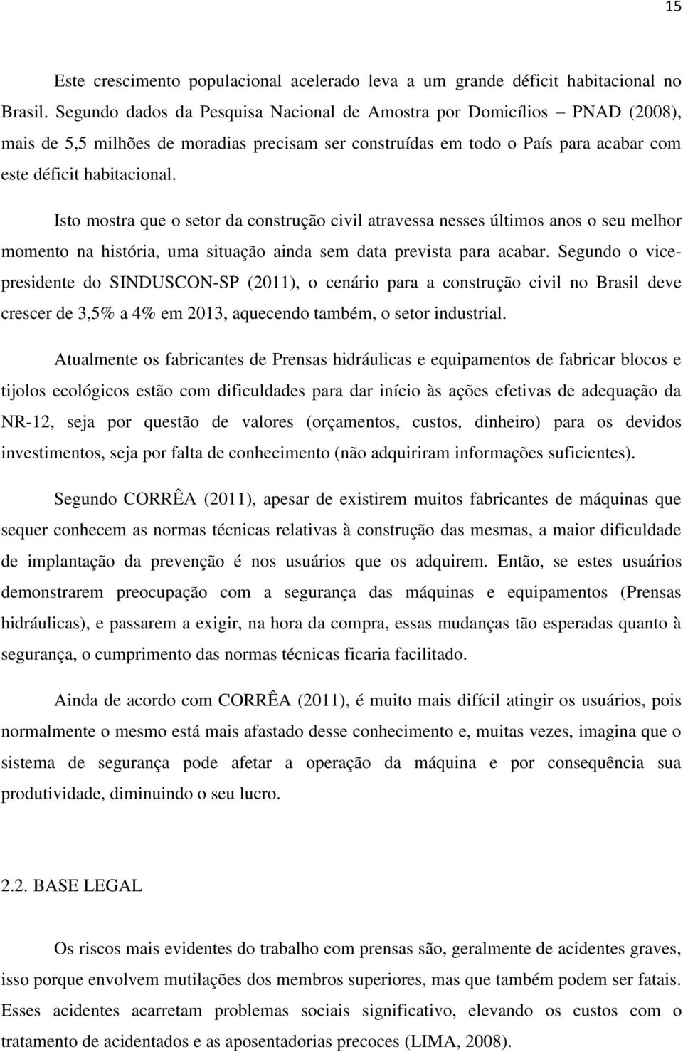 Isto mostra que o setor da construção civil atravessa nesses últimos anos o seu melhor momento na história, uma situação ainda sem data prevista para acabar.