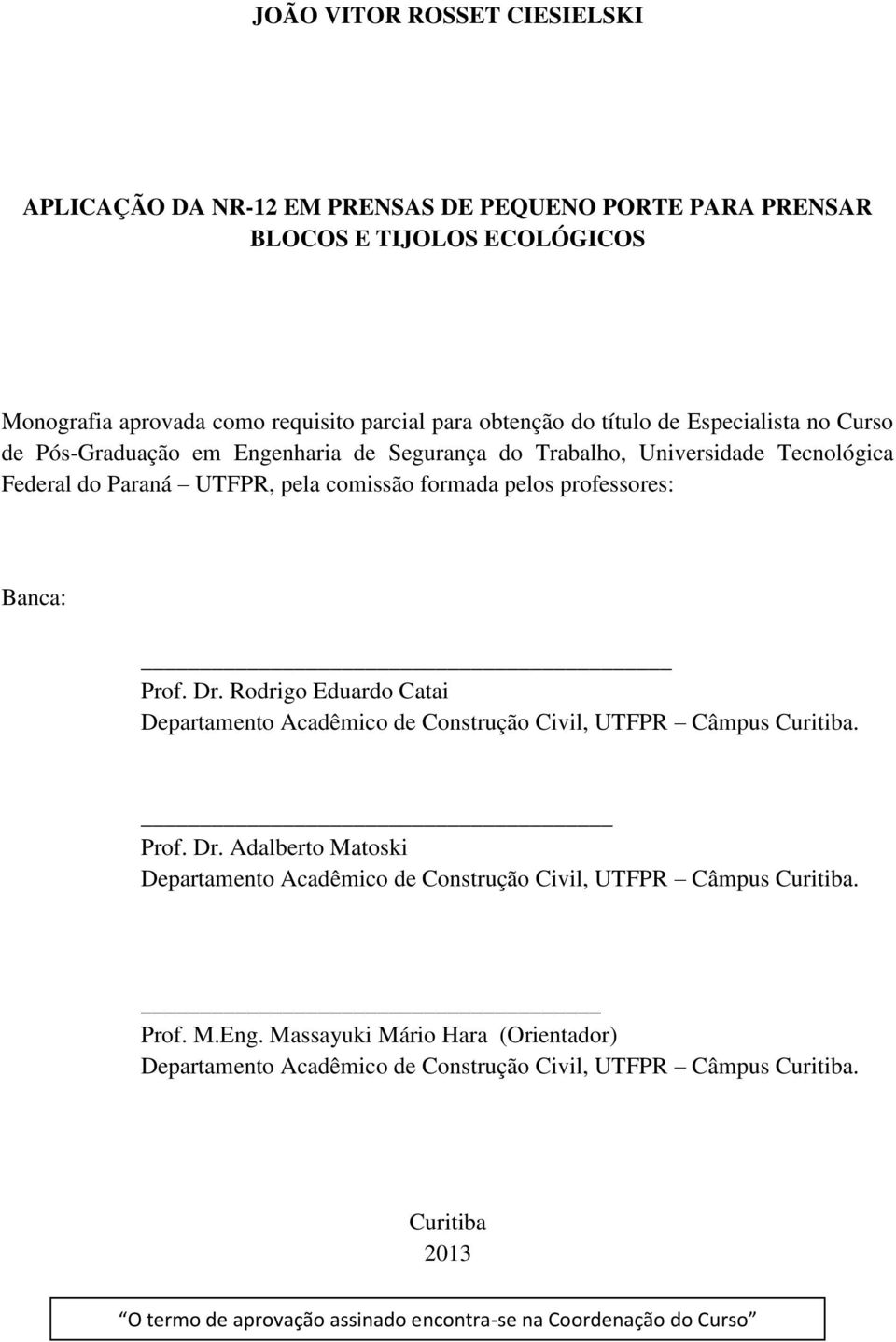 Rodrigo Eduardo Catai Departamento Acadêmico de Construção Civil, UTFPR Câmpus Curitiba. Prof. Dr. Adalberto Matoski Departamento Acadêmico de Construção Civil, UTFPR Câmpus Curitiba.