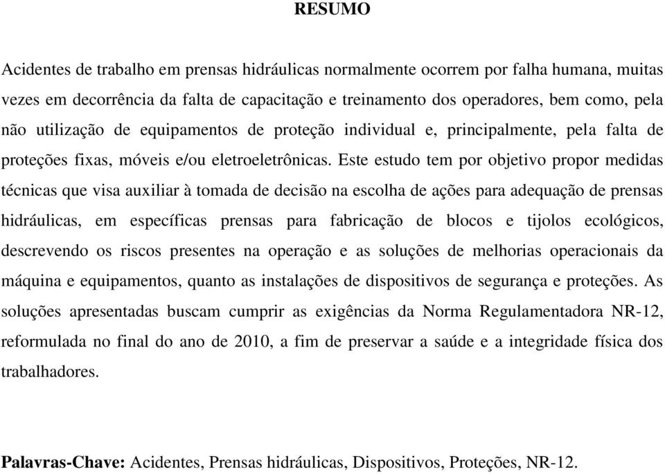 Este estudo tem por objetivo propor medidas técnicas que visa auxiliar à tomada de decisão na escolha de ações para adequação de prensas hidráulicas, em específicas prensas para fabricação de blocos