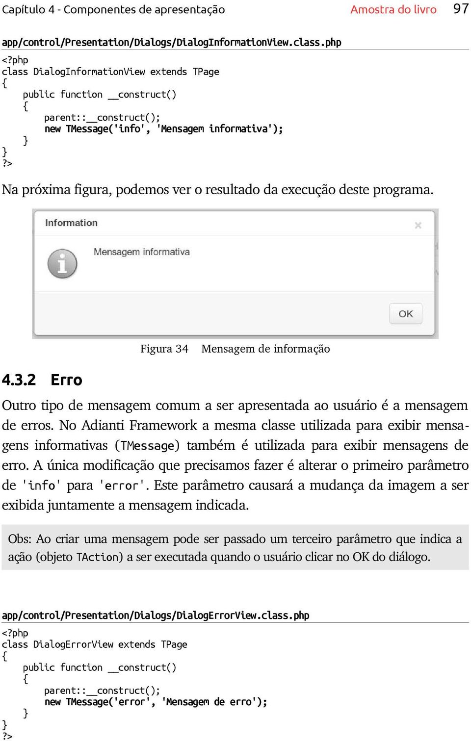 > Na próxima figura, podemos ver o resultado da execução deste programa. Figura 34 Mensagem de informação 4.3.2 Erro Outro tipo de mensagem comum a ser apresentada ao usuário é a mensagem de erros.