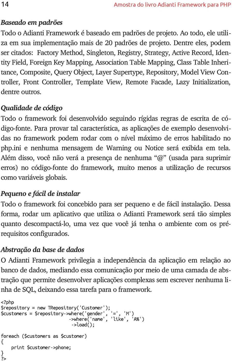 Query Object, Layer Supertype, Repository, Model View Con troller, Front Controller, Template View, Remote Facade, Lazy Initialization, dentre outros.