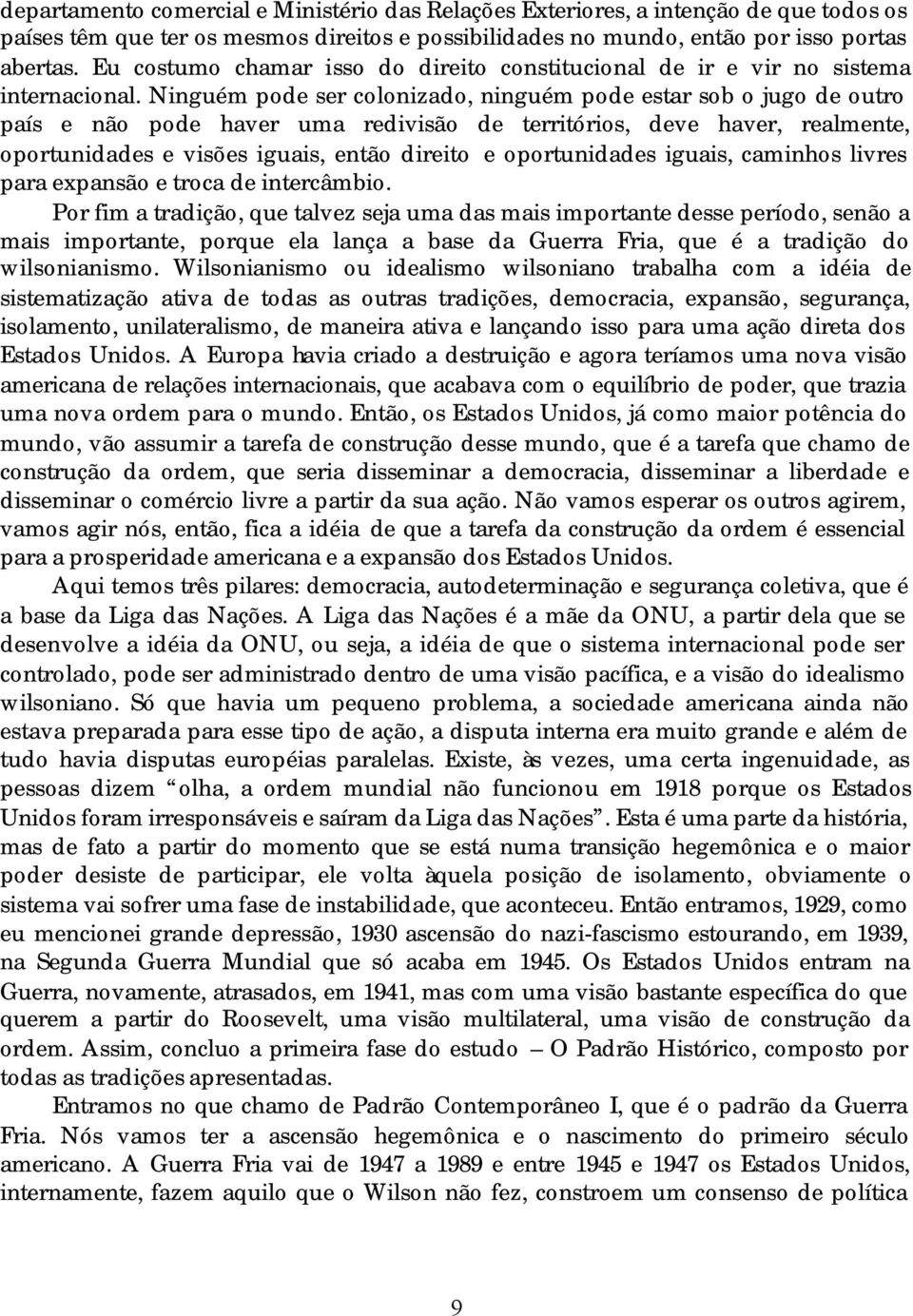 Ninguém pode ser colonizado, ninguém pode estar sob o jugo de outro país e não pode haver uma redivisão de territórios, deve haver, realmente, oportunidades e visões iguais, então direito e