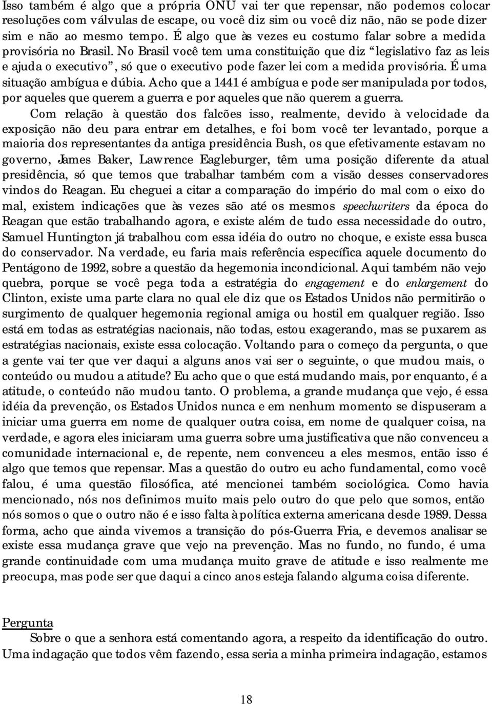 No Brasil você tem uma constituição que diz legislativo faz as leis e ajuda o executivo, só que o executivo pode fazer lei com a medida provisória. É uma situação ambígua e dúbia.