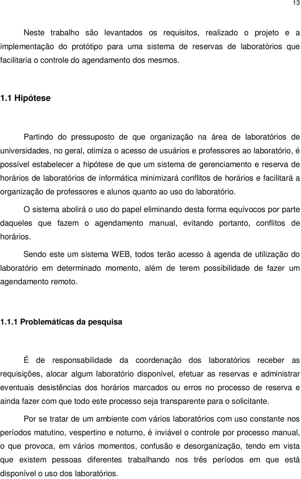 de que um sistema de gerenciamento e reserva de horários de laboratórios de informática minimizará conflitos de horários e facilitará a organização de professores e alunos quanto ao uso do