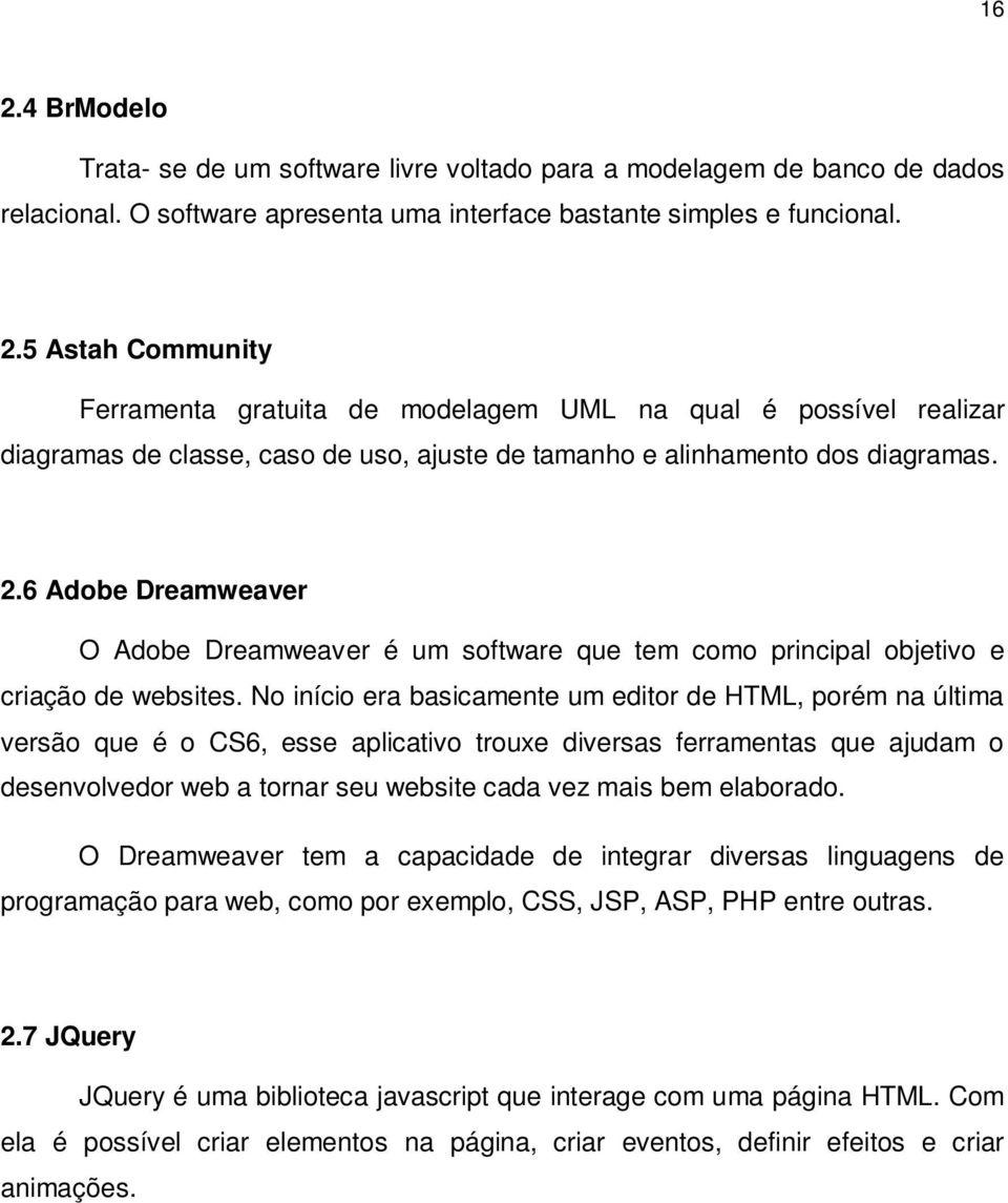 No início era basicamente um editor de HTML, porém na última versão que é o CS6, esse aplicativo trouxe diversas ferramentas que ajudam o desenvolvedor web a tornar seu website cada vez mais bem