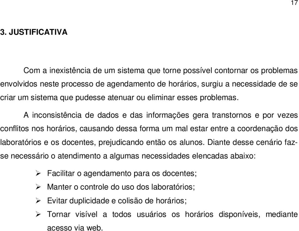 A inconsistência de dados e das informações gera transtornos e por vezes conflitos nos horários, causando dessa forma um mal estar entre a coordenação dos laboratórios e os docentes,