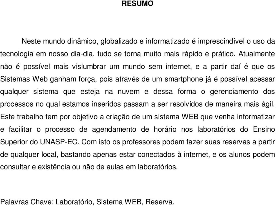 nuvem e dessa forma o gerenciamento dos processos no qual estamos inseridos passam a ser resolvidos de maneira mais ágil.