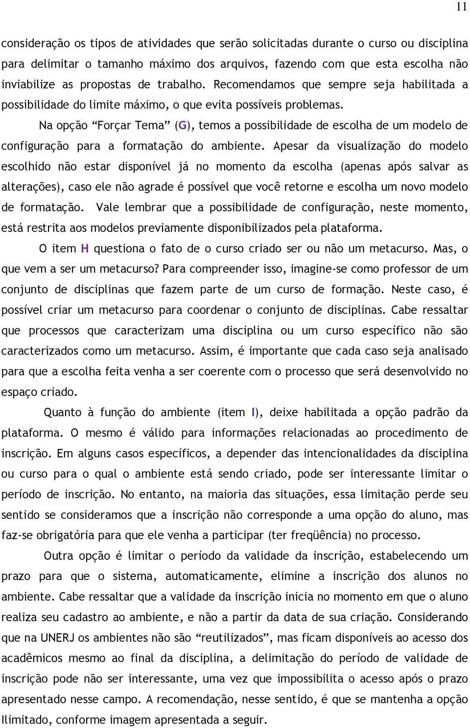 Na opção Forçar Tema (G), temos a possibilidade de escolha de um modelo de configuração para a formatação do ambiente.