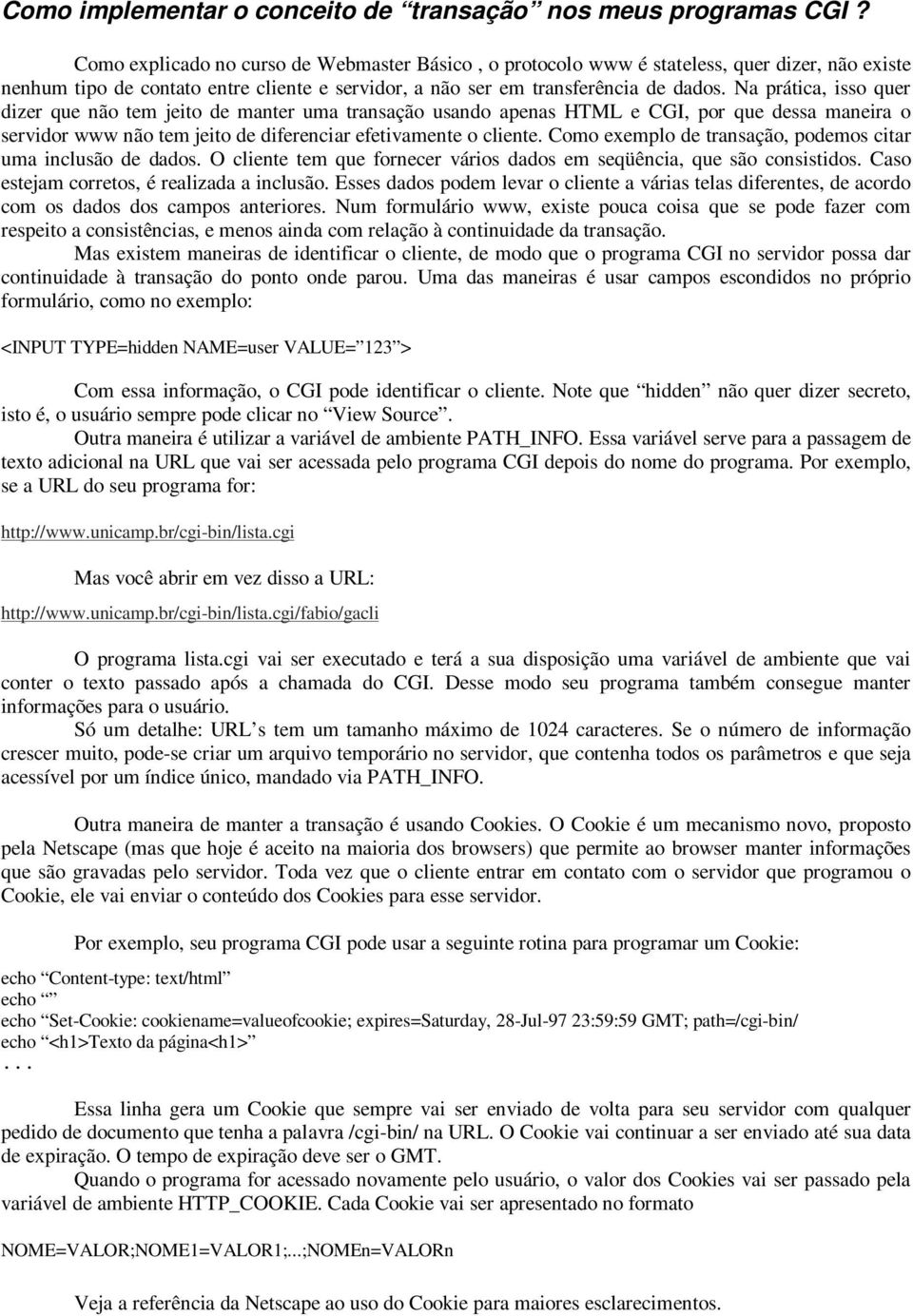 Na prática, isso quer dizer que não tem jeito de manter uma transação usando apenas HTML e CGI, por que dessa maneira o servidor www não tem jeito de diferenciar efetivamente o cliente.