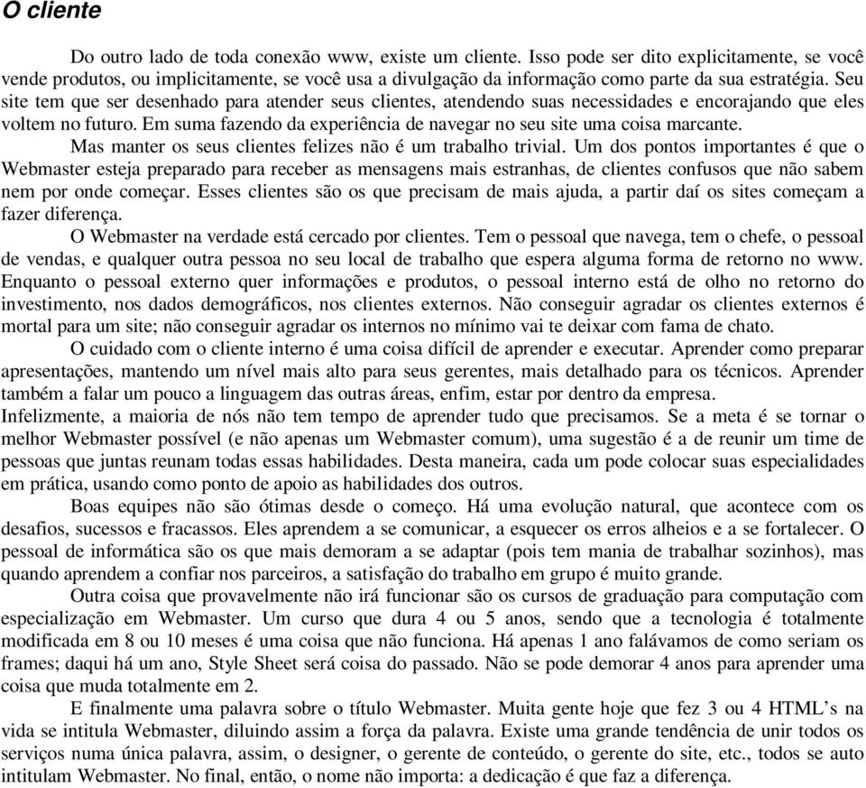 Seu site tem que ser desenhado para atender seus clientes, atendendo suas necessidades e encorajando que eles voltem no futuro.