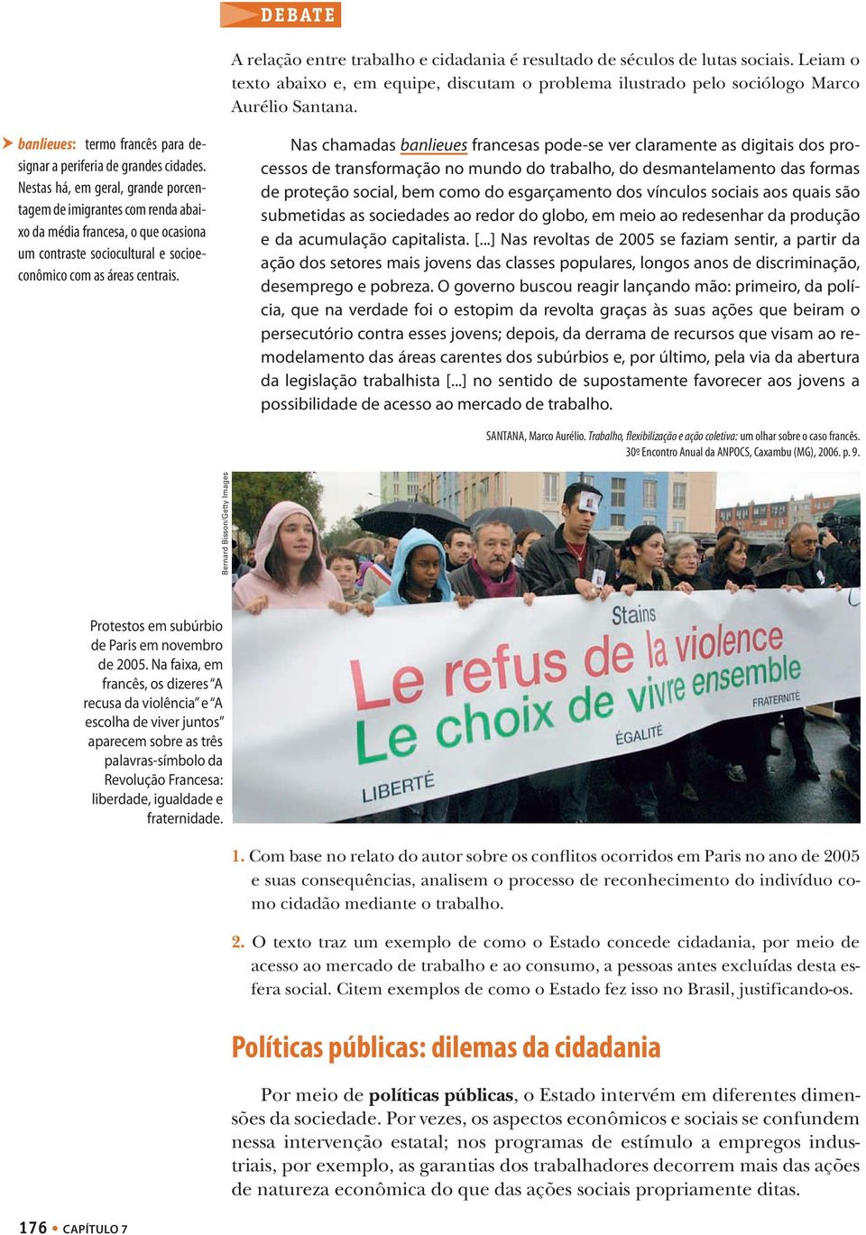 Nestas há, em geral, grande porcentagem de imigrantes com renda abaixo da média francesa, o que ocasiona um contraste sociocultural e socioeconômico com as áreas centrais.