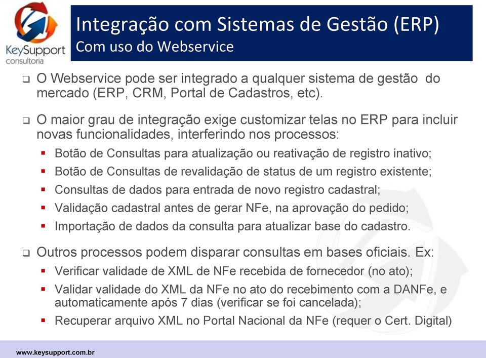 de Consultas de revalidação de status de um registro existente; Consultas de dados para entrada de novo registro cadastral; Validação cadastral antes de gerar NFe, na aprovação do pedido; Importação