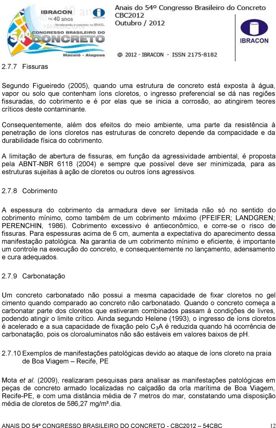 Consequentemente, além dos efeitos do meio ambiente, uma parte da resistência à penetração de íons cloretos nas estruturas de concreto depende da compacidade e da durabilidade física do cobrimento.