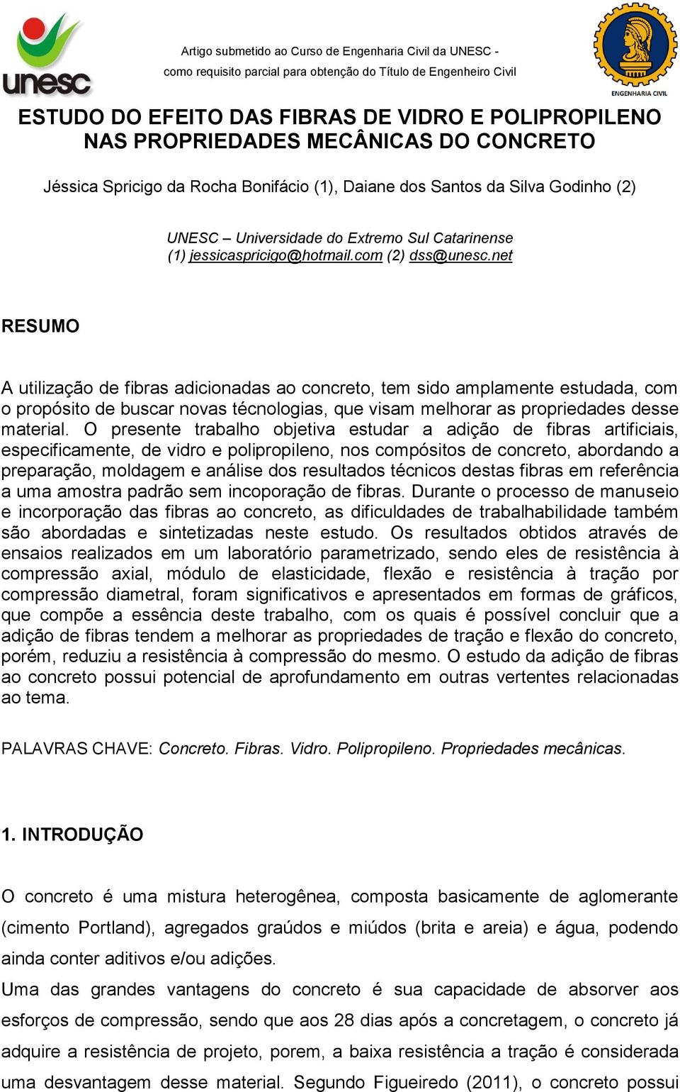 net RESUMO A utilização de fibras adicionadas ao concreto, tem sido amplamente estudada, com o propósito de buscar novas técnologias, que visam melhorar as propriedades desse material.