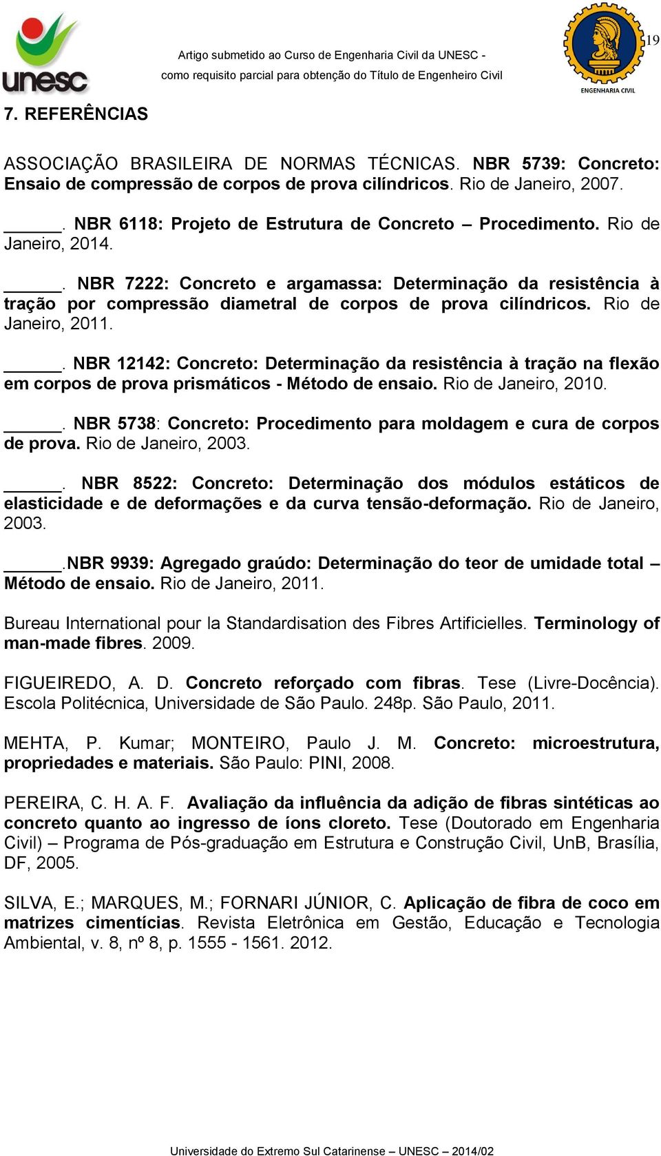 . NBR 7222: Concreto e argamassa: Determinação da resistência à tração por compressão diametral de corpos de prova cilíndricos. Rio de Janeiro, 2011.