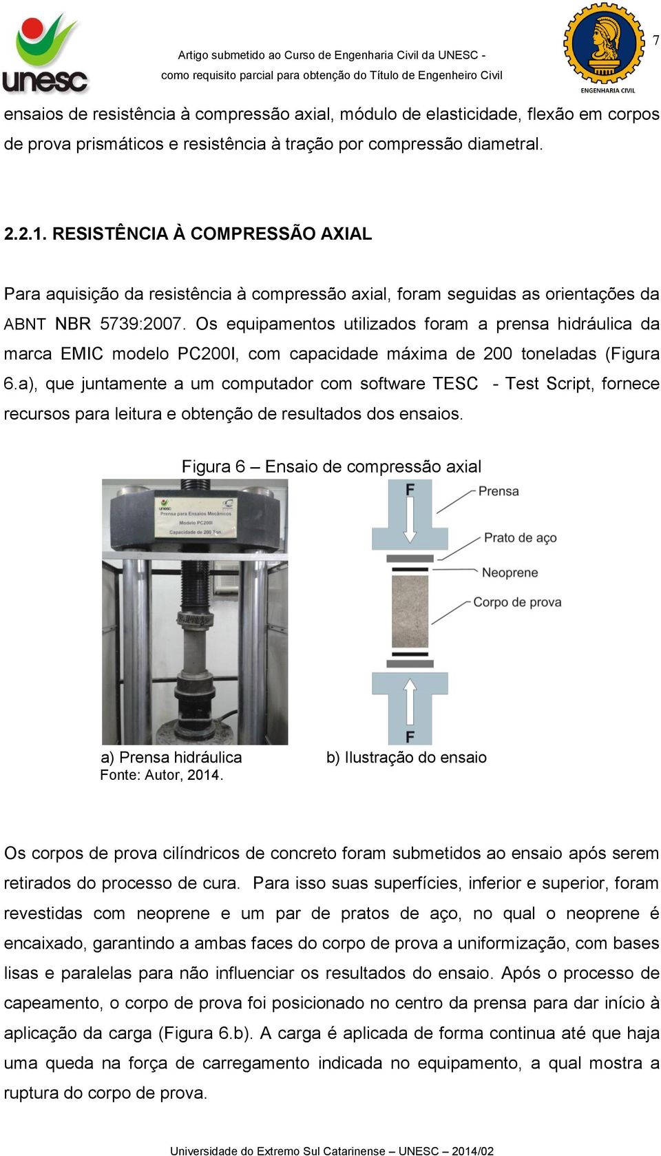 Os equipamentos utilizados foram a prensa hidráulica da marca EMIC modelo PC200I, com capacidade máxima de 200 toneladas (Figura 6.