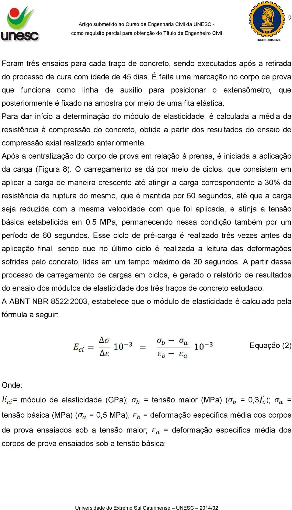 Para dar início a determinação do módulo de elasticidade, é calculada a média da resistência à compressão do concreto, obtida a partir dos resultados do ensaio de compressão axial realizado