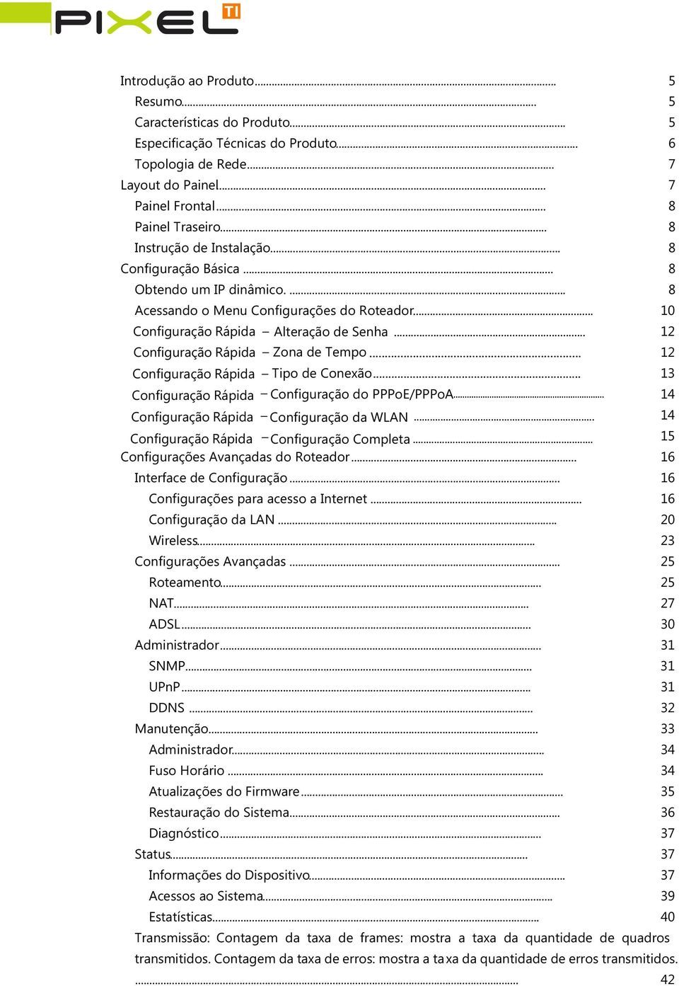 .. 12 Configuração Rápida Zona de Tempo... 12 Configuração Rápida Tipo de Conexão... 13 Configuração Rápida Configuração do PPPoE/PPPoA... 14 Configuração Rápida Configuração da WLAN.