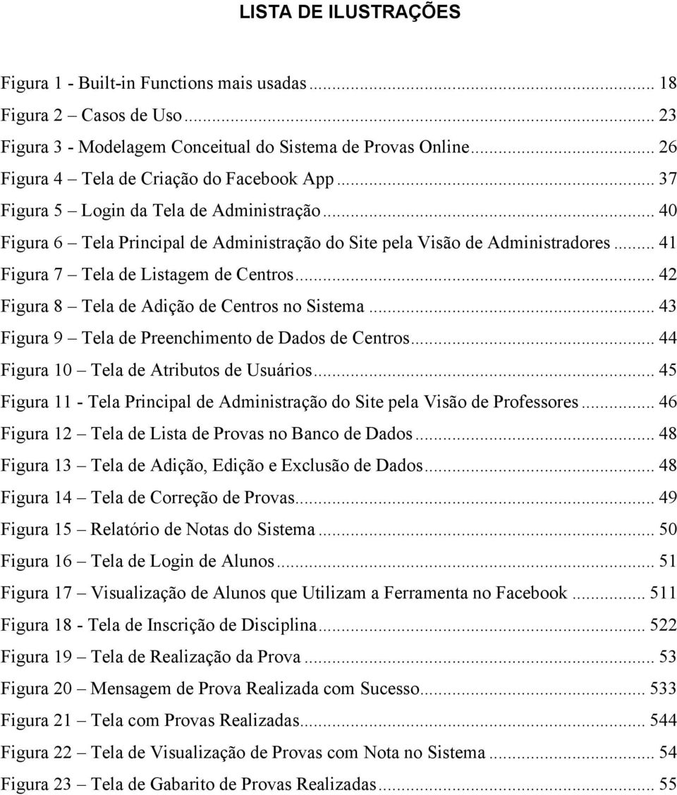 .. 41 Figura 7 Tela de Listagem de Centros... 42 Figura 8 Tela de Adição de Centros no Sistema... 43 Figura 9 Tela de Preenchimento de Dados de Centros... 44 Figura 10 Tela de Atributos de Usuários.