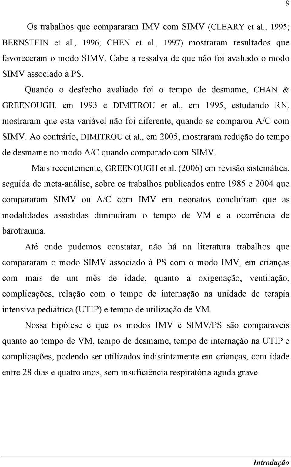 , em 1995, estudando RN, mostraram que esta variável não foi diferente, quando se comparou A/C com SIMV. Ao contrário, DIMITROU et al.