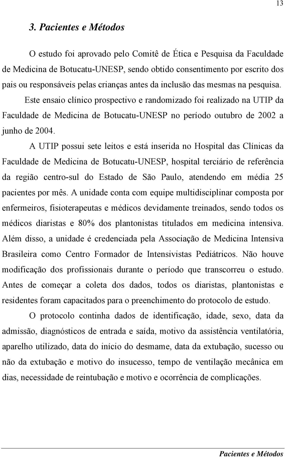 Este ensaio clínico prospectivo e randomizado foi realizado na UTIP da Faculdade de Medicina de Botucatu-UNESP no período outubro de 2002 a junho de 2004.