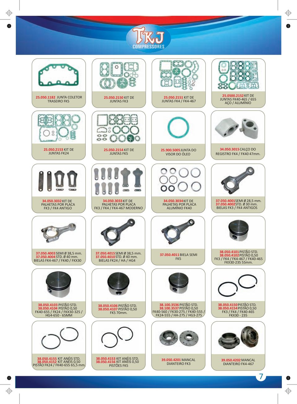 050.3034 KIT DE PALHETAS POR PLACA ALUMÍNIO FK40 37.050.4001 SEMI 0 28,5 mm. 37.050.4002 STD. 0 30 mm. BIELAS FK3 / FK4 ANTIGOS 37.050.4003 SEMI 0 38,5 mm. 37.050.4004 STD. 0 40 mm.