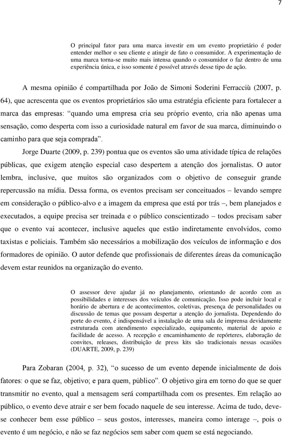 A mesma opinião é compartilhada por João de Simoni Soderini Ferracciù (2007, p.