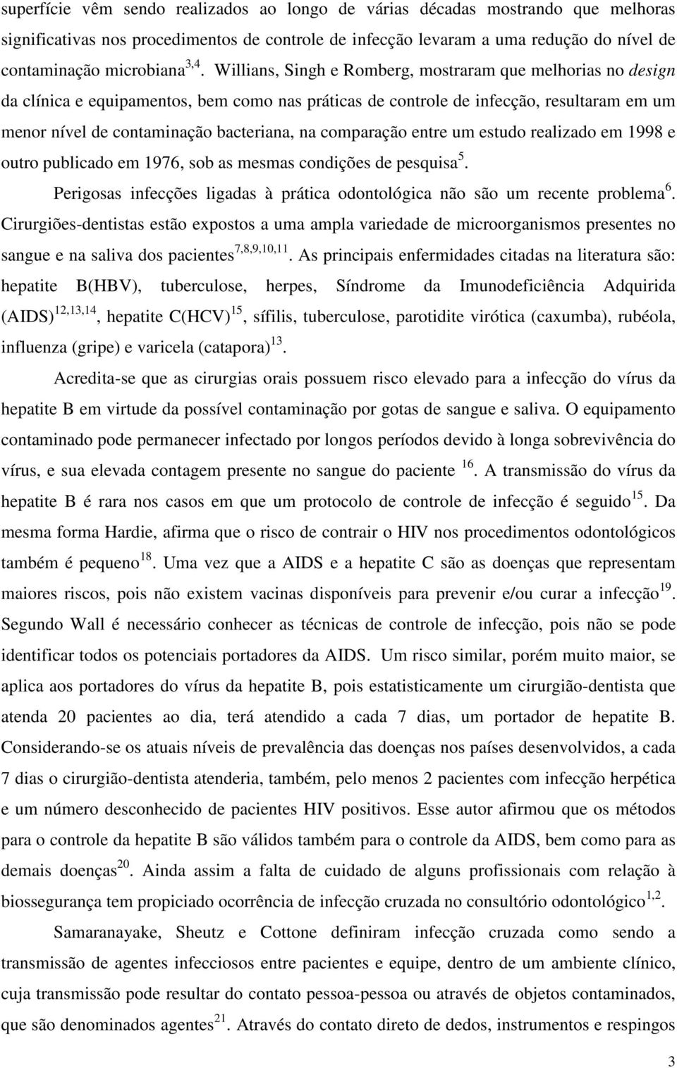 comparação entre um estudo realizado em 1998 e outro publicado em 1976, sob as mesmas condições de pesquisa 5. Perigosas infecções ligadas à prática odontológica não são um recente problema 6.