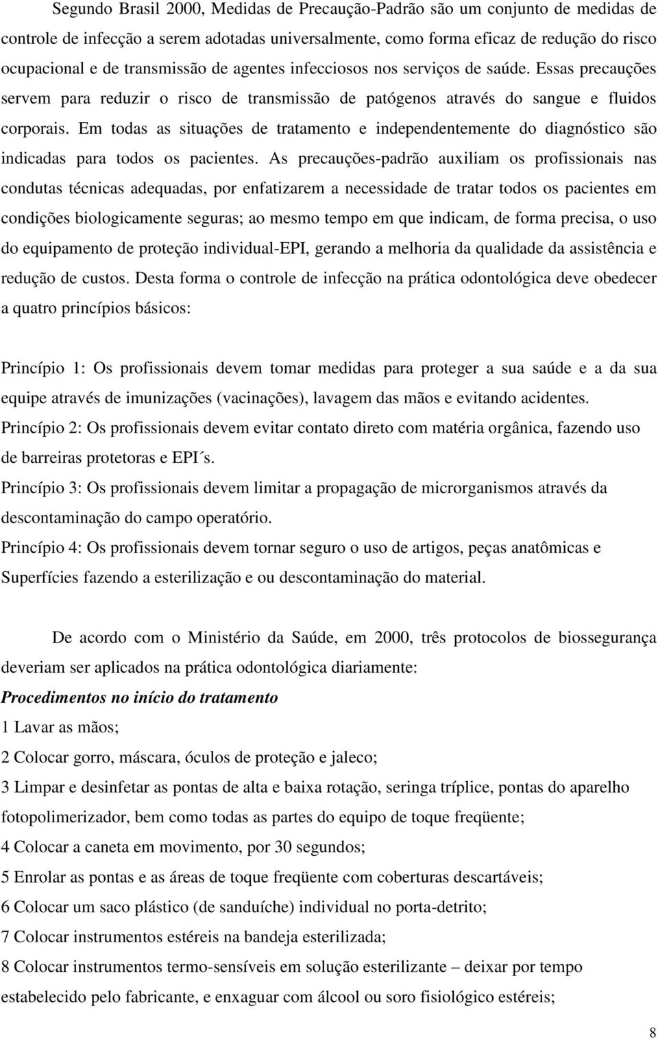 Em todas as situações de tratamento e independentemente do diagnóstico são indicadas para todos os pacientes.