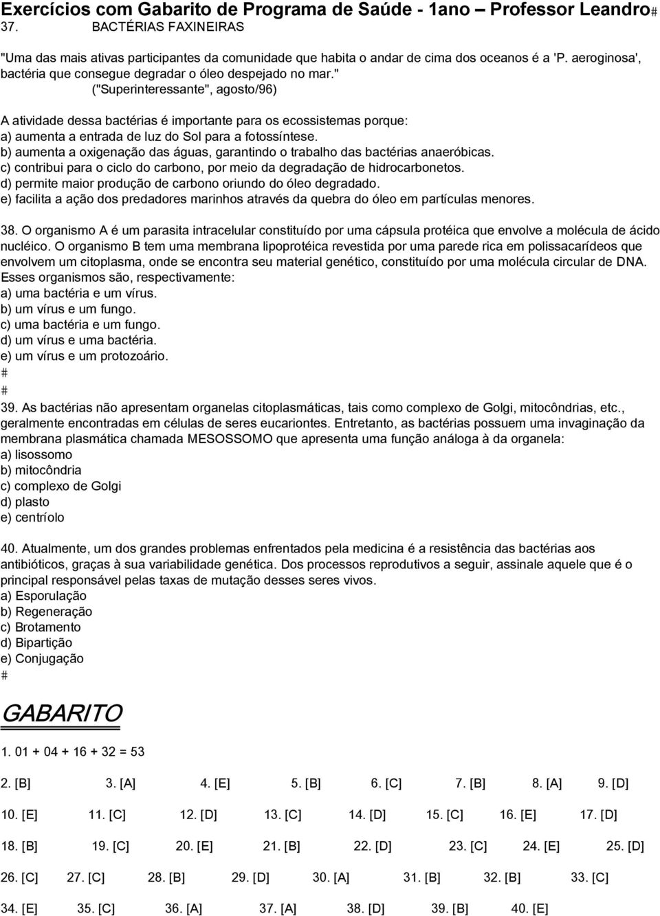 b) aumenta a oxigenação das águas, garantindo o trabalho das bactérias anaeróbicas. c) contribui para o ciclo do carbono, por meio da degradação de hidrocarbonetos.