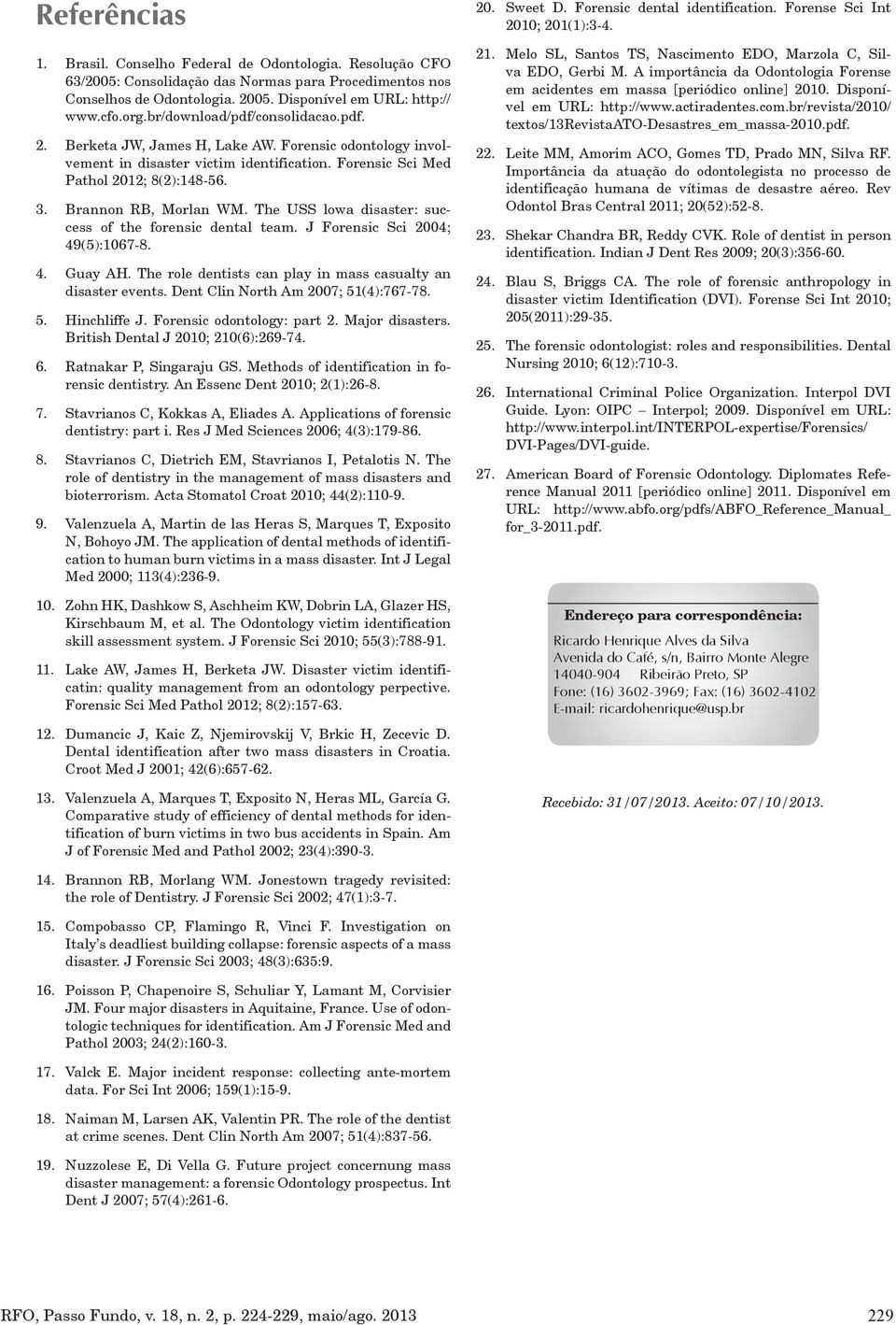 Brannon RB, Morlan WM. The USS lowa disaster: success of the forensic dental team. J Forensic Sci 2004; 49(5):1067-8. 4. Guay AH. The role dentists can play in mass casualty an disaster events.