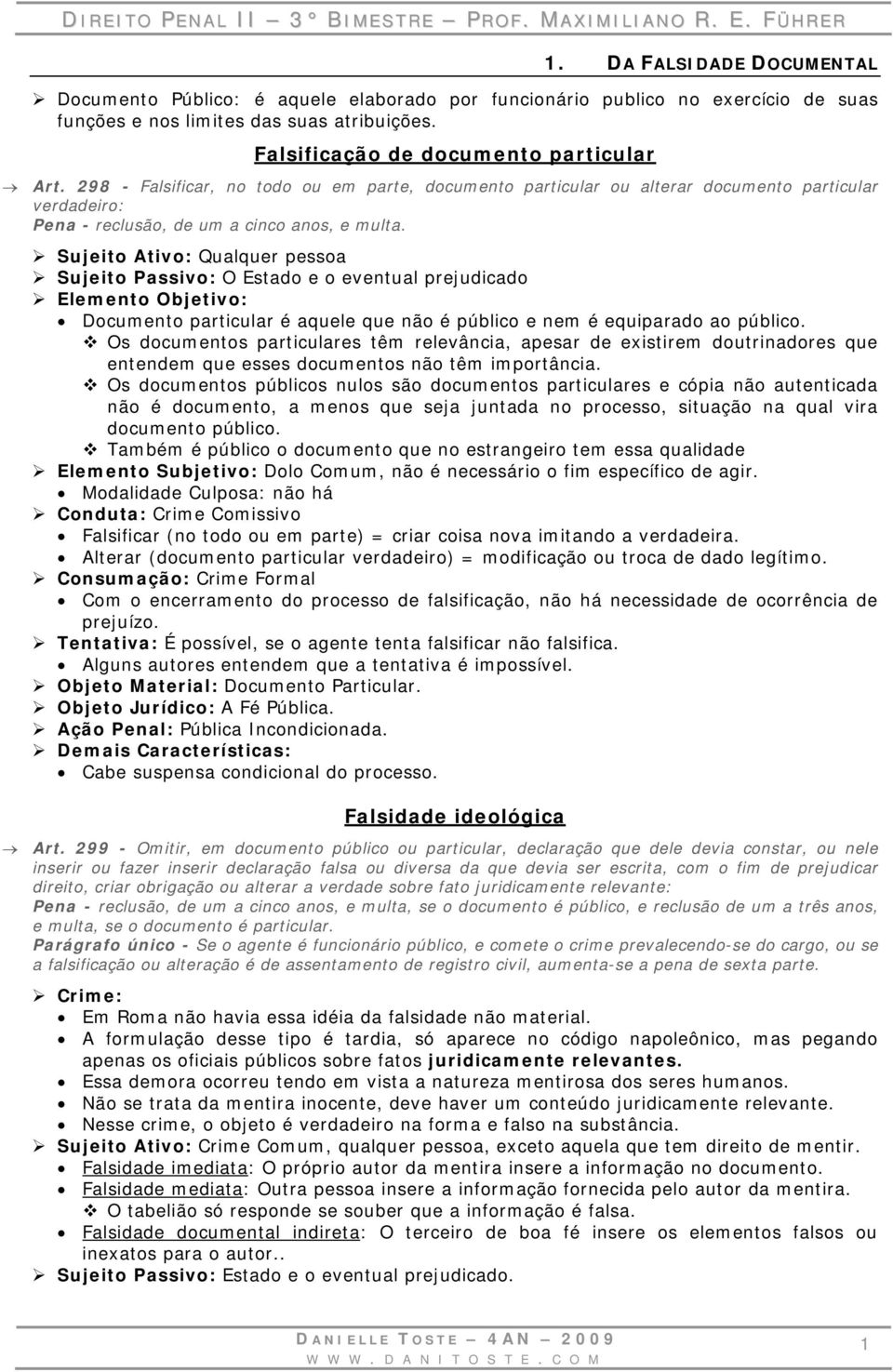 Sujeito Ativo: Qualquer pessoa Sujeito Passivo: O Estado e o eventual prejudicado Documento particular é aquele que não é público e nem é equiparado ao público.