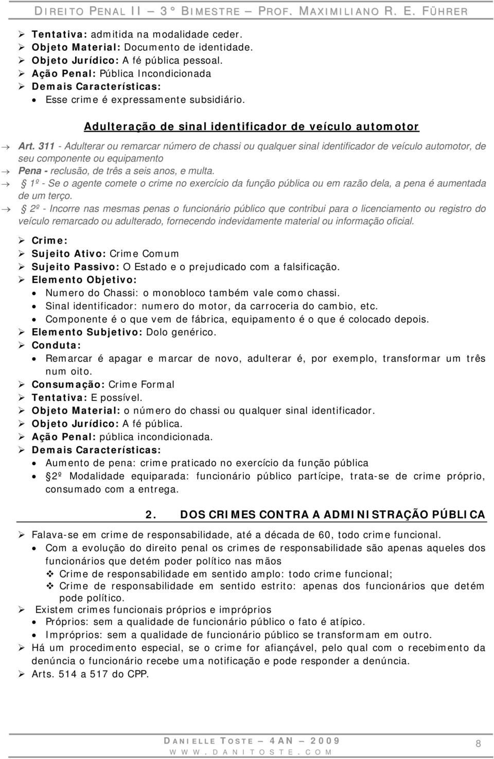 311 - Adulterar ou remarcar número de chassi ou qualquer sinal identificador de veículo automotor, de seu componente ou equipamento Pena - reclusão, de três a seis anos, e multa.