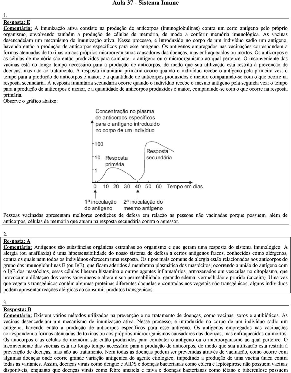 modo a conferir memória imunológica. As vacinas desencadeiam um mecanismo de imunização ativa.