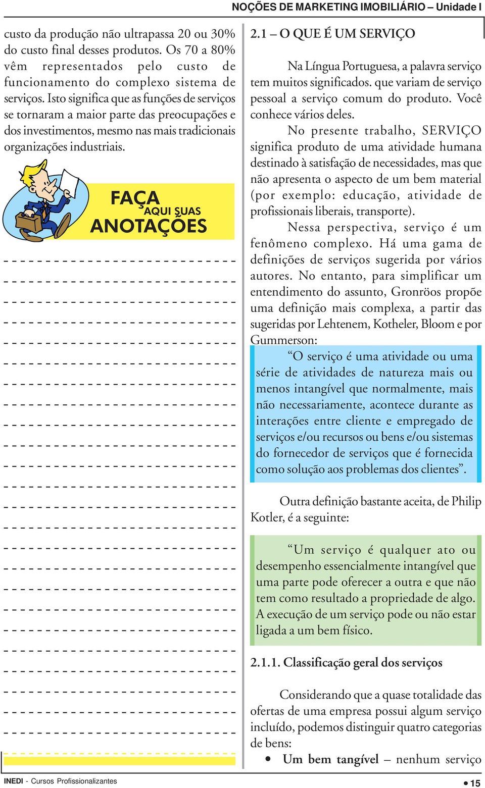 Isto significa que as funções de serviços se tornaram a maior parte das preocupações e dos investimentos, mesmo nas mais tradicionais organizações industriais. 2.