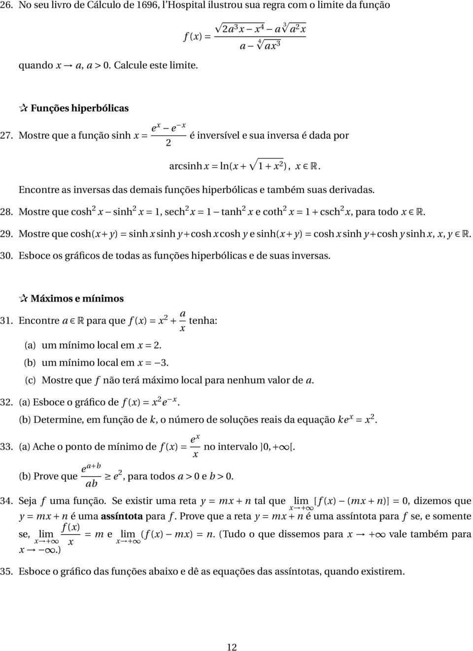 Mostre que cosh sinh =, sech = tanh e coth = + csch, para todo R. 9. Mostre que cosh(+y) = sinh sinh y +cosh cosh y e sinh(+y) = cosh sinh y +cosh y sinh,, y R. 3.