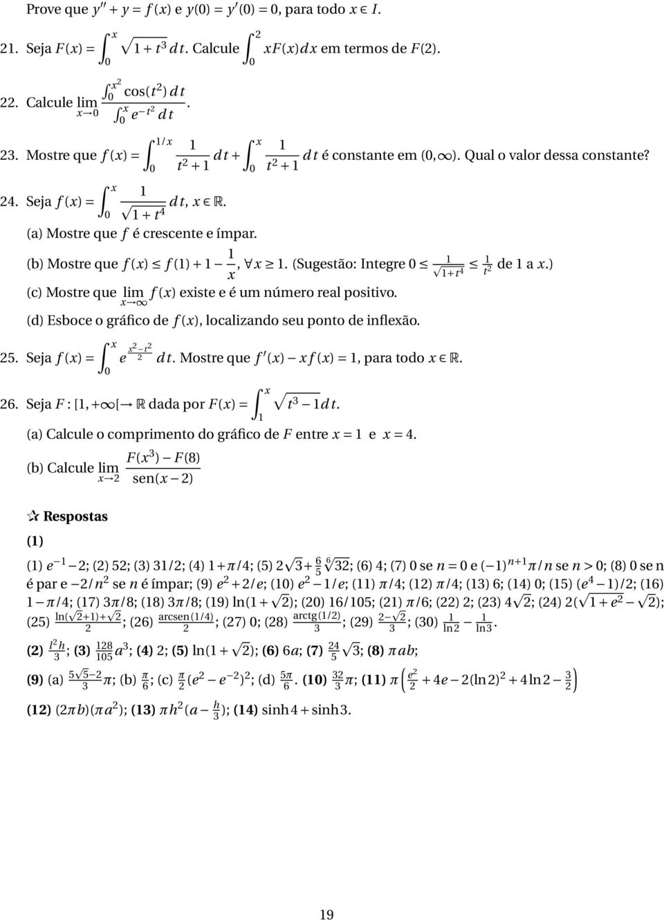 ) +t 4 t (c) Mostre que lim f () eiste e é um número real positivo. (d) Esboce o gráfico de f (), localizando seu ponto de infleão. 5. Seja f () = e t dt. Mostre que f () f () =, para todo R. 6.