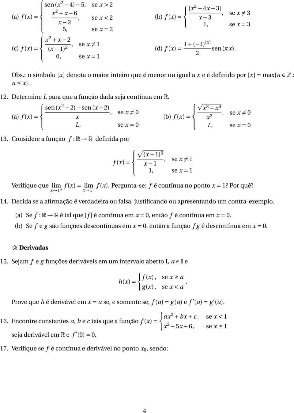 sen( + ) sen( + ), se 8 + 4 (a) f () = (b) f () = L, se =, se L, se = 3. Considere a função f : R R definida por ( ) 6, se f () =, se = Verifique que lim + f () = lim f ().