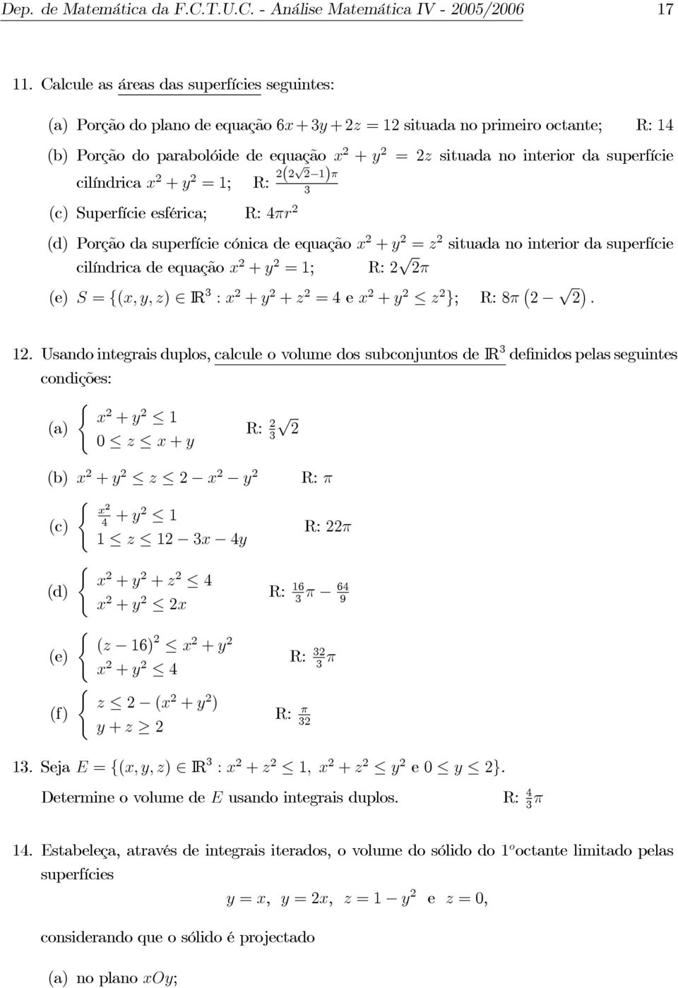 cilíndrica x + y =; )π 3 c) Superfície esférica; 4πr d) Porçãodasuperfíciecónicadeequaçãox + y = z situadanointeriordasuperfície cilíndrica de equação x + y =; π e) S = {x, y, z) IR 3 : x + y + z =4e