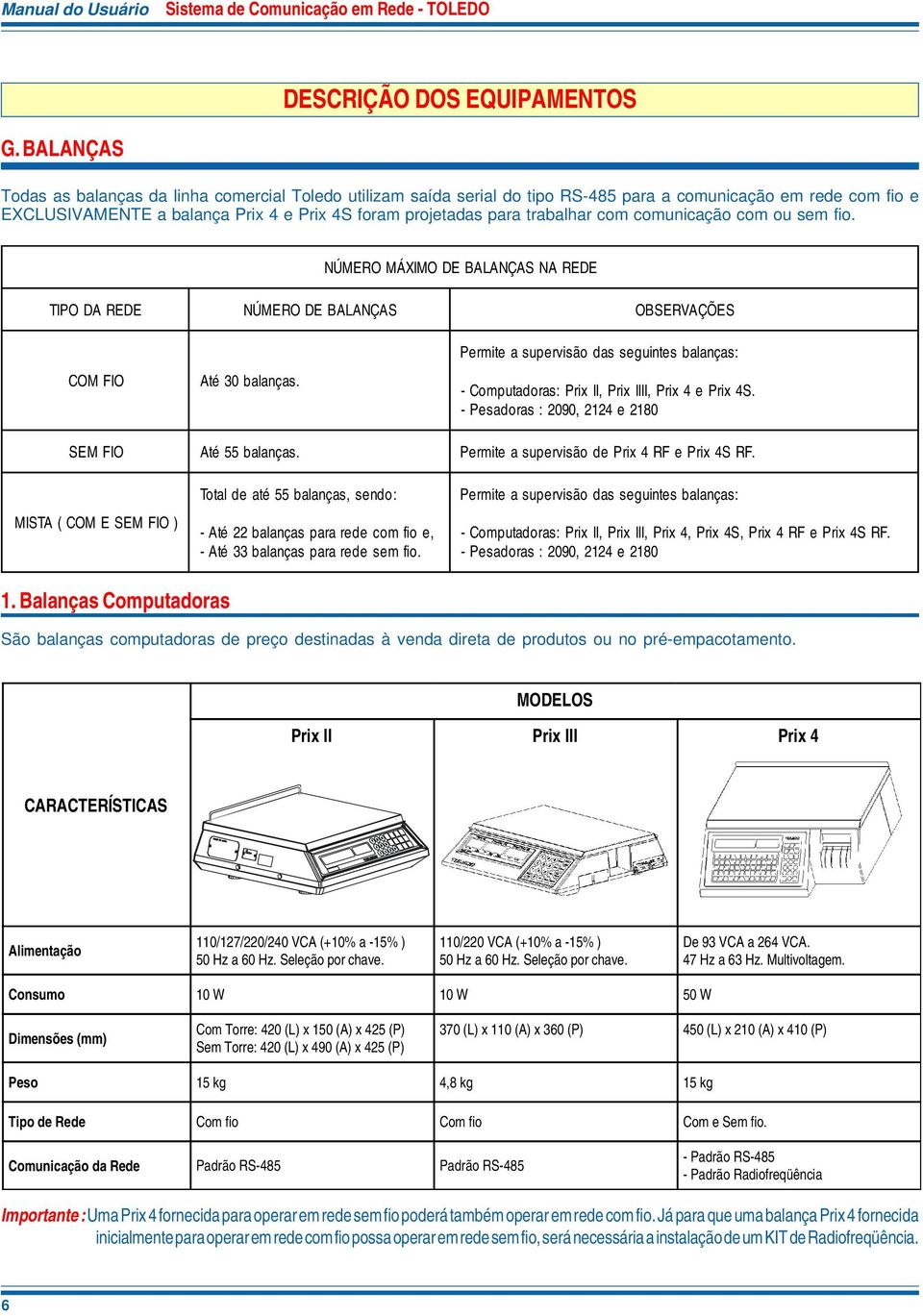 foram projetadas para trabalhar com comunicação com ou sem fio. NÚMERO MÁXIMO DE BALANÇAS NA REDE TIPO DA REDE NÚMERO DE BALANÇAS OBSERVAÇÕE S C OM FIO Até 30 balanças.
