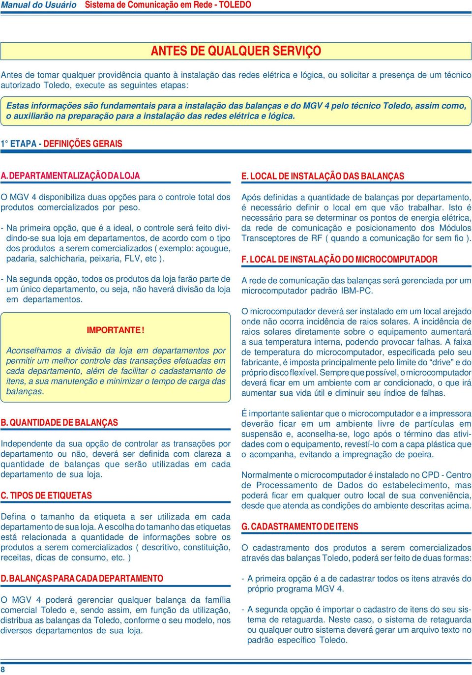 instalação das redes elétrica e lógica. 1 ETAPA - DEFINIÇÕES GERAIS A. DEPARTAMENTALIZAÇÃO DA LOJA O MGV 4 disponibiliza duas opções para o controle total dos produtos comercializados por peso.