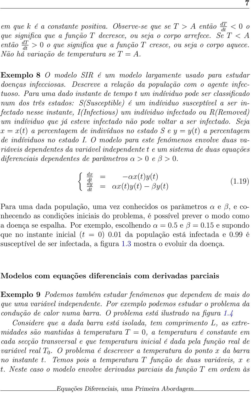 Exemplo 8 O modelo SIR é um modelo largamente usado para estudar doenças infecciosas. Descreve a relação da população com o agente infectuoso.