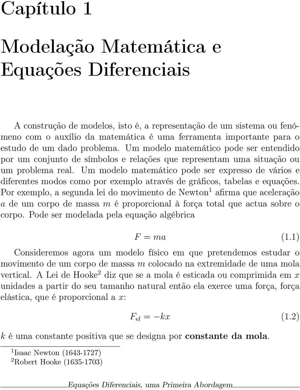 Um modelo matemático pode ser expresso de vários e diferentes modos como por exemplo através de gráficos, tabelas e equações.