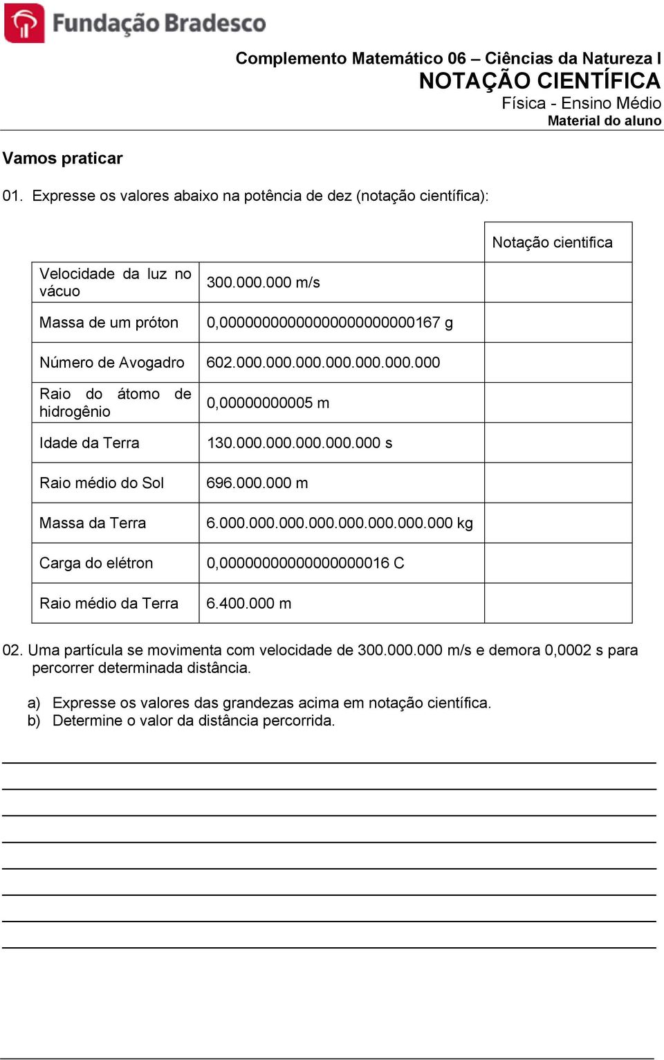 000.000.000.000.000 s 696.000.000 m 6.000.000.000.000.000.000.000.000 kg 0,00000000000000000016 C 6.400.000 m 02. Uma partícula se movimenta com velocidade de 300.000.000 m/s e demora 0,0002 s para percorrer determinada distância.